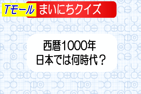 Tモールまいにちクイズ 西暦1000年 日本は何時代？